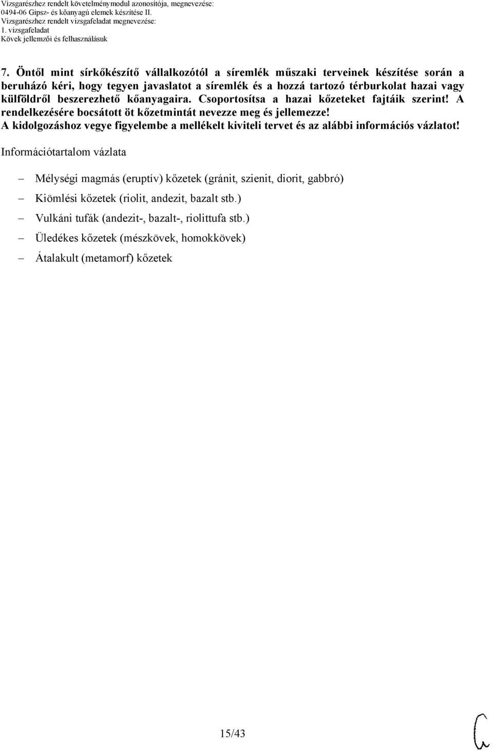A rendelkezésére bocsátott öt kőzetmintát nevezze meg és jellemezze!