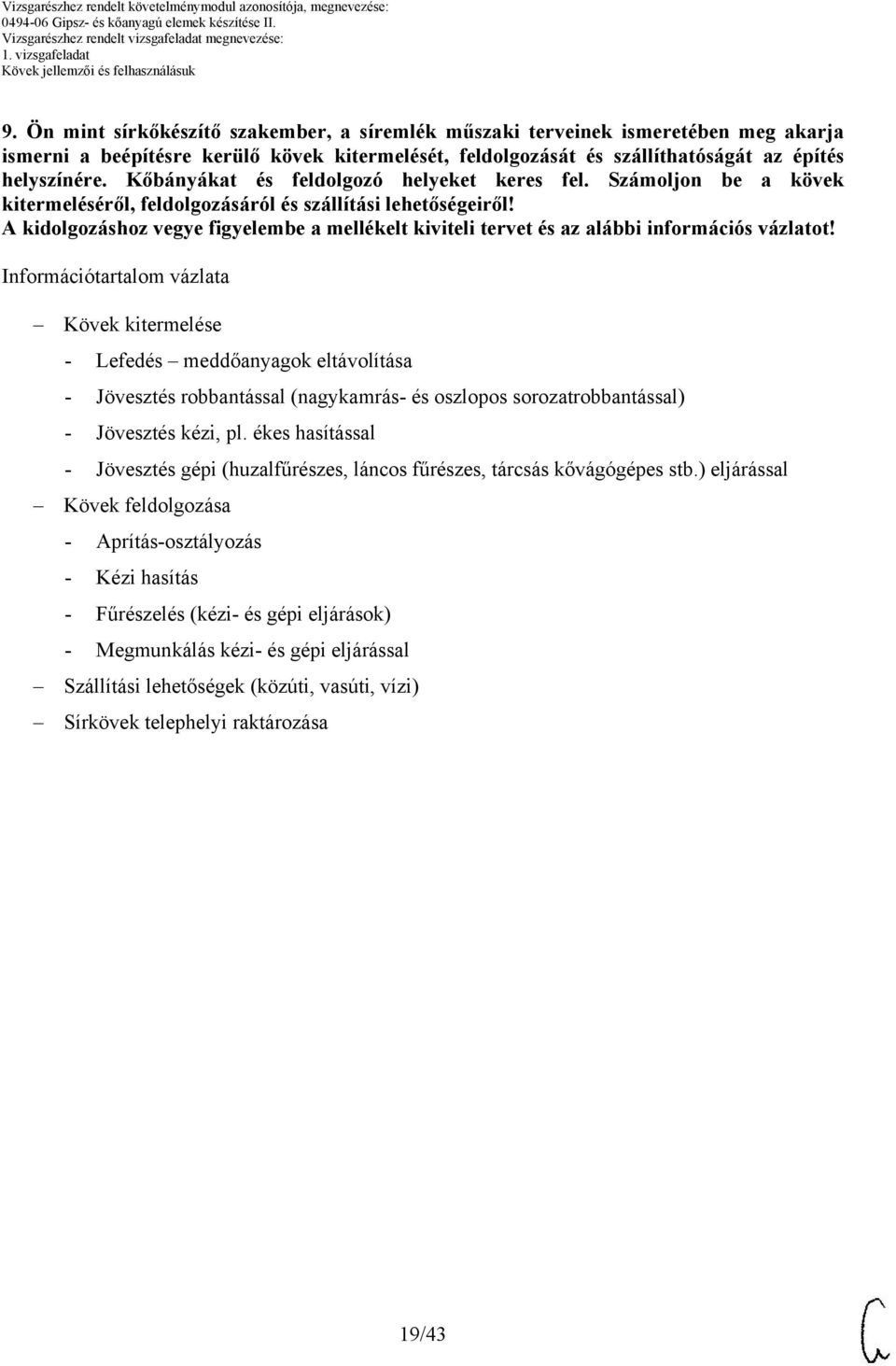Információtartalom vázlata Kövek kitermelése - Lefedés meddőanyagok eltávolítása - Jövesztés robbantással (nagykamrás- és oszlopos sorozatrobbantással) - Jövesztés kézi, pl.