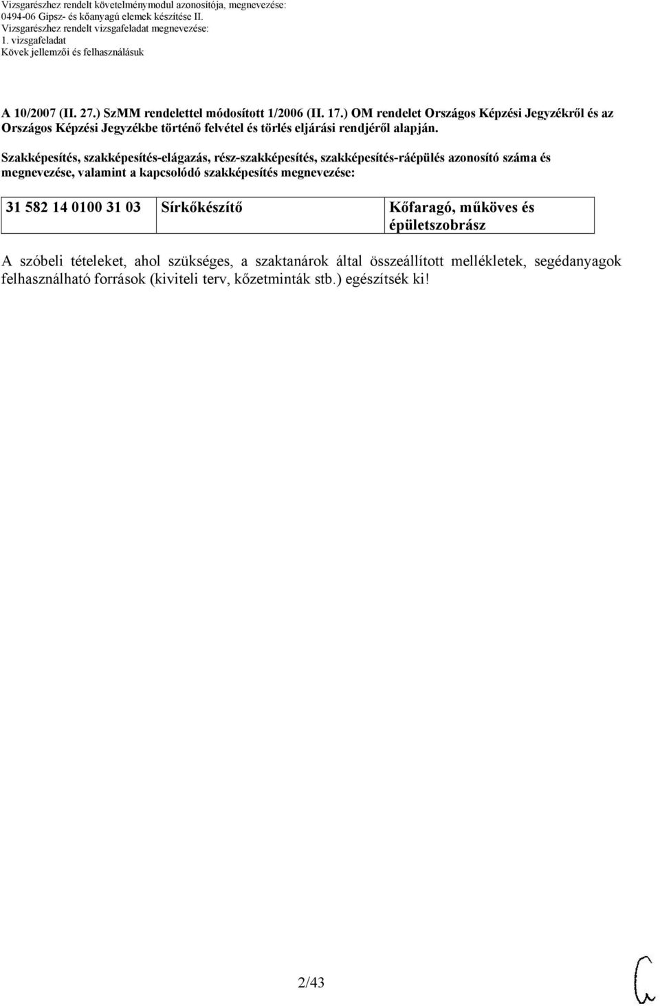 Szakképesítés, szakképesítés-elágazás, rész-szakképesítés, szakképesítés-ráépülés azonosító száma és megnevezése, valamint a kapcsolódó