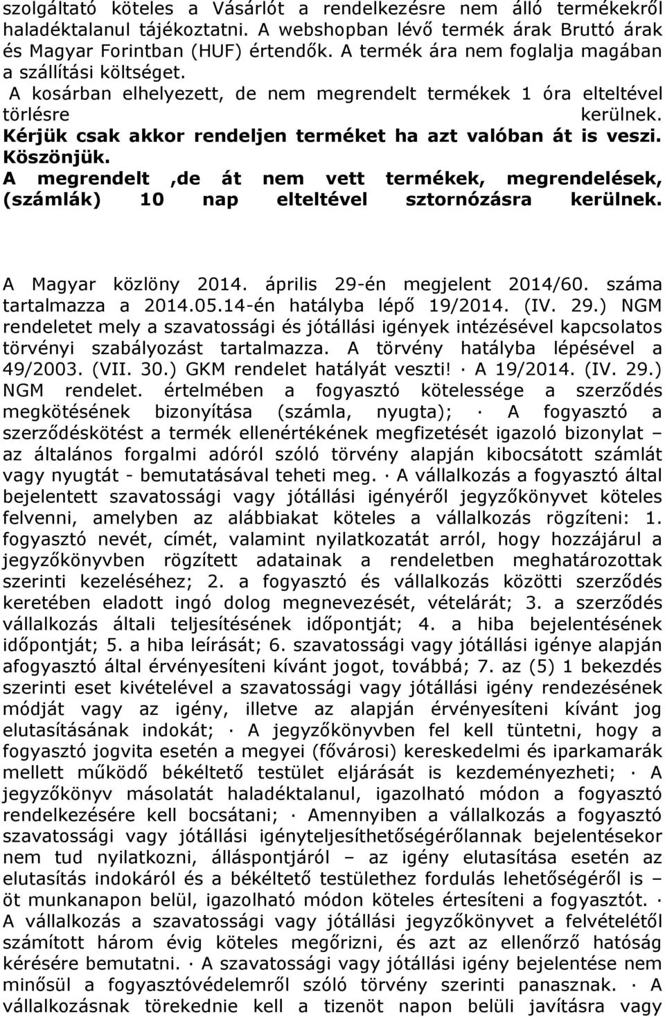 Kérjük csak akkor rendeljen terméket ha azt valóban át is veszi. Köszönjük. A megrendelt,de át nem vett termékek, megrendelések, (számlák) 10 nap elteltével sztornózásra kerülnek.