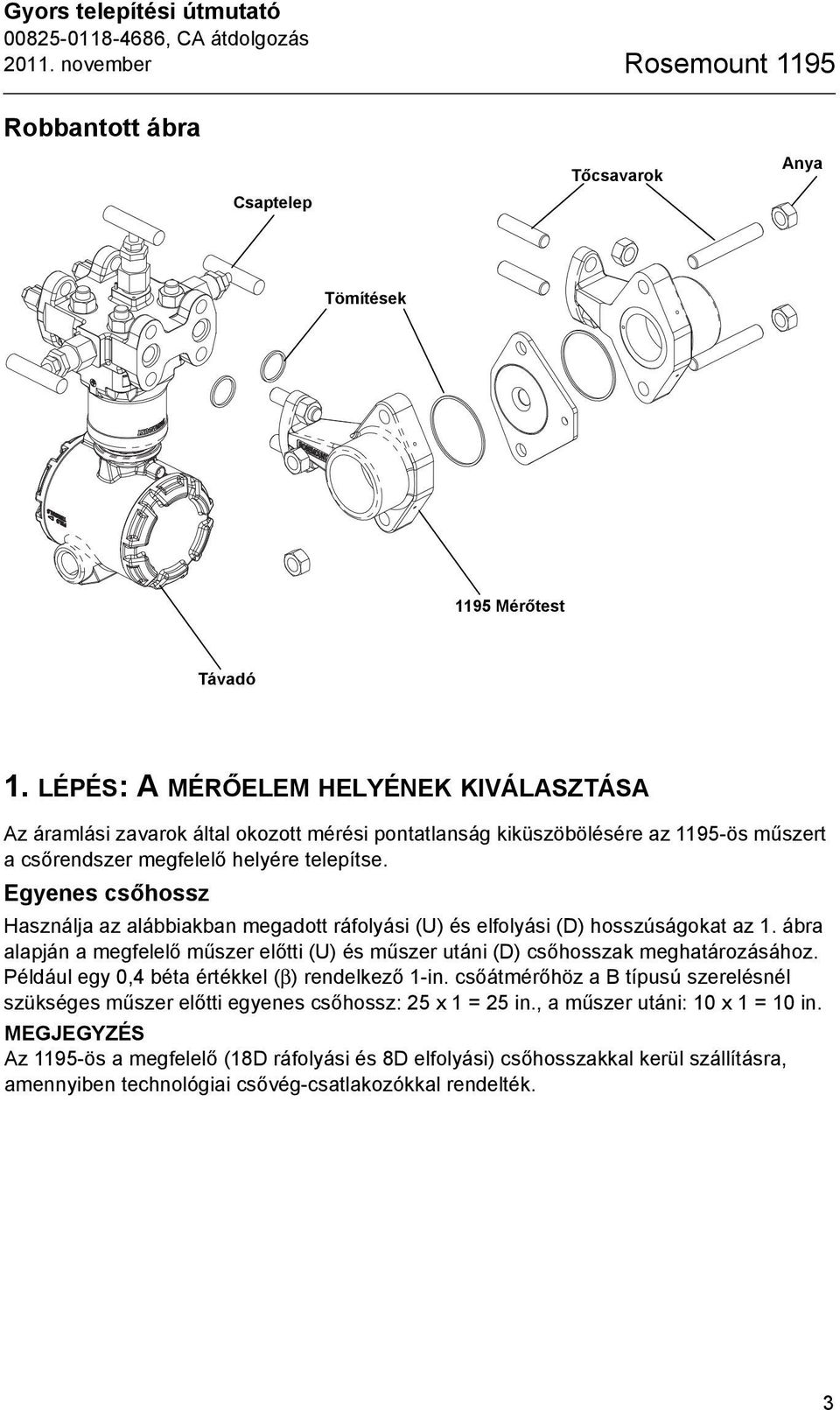 Egyenes csőhossz Használja az alábbiakban megadott ráfolyási (U) és elfolyási (D) hosszúságokat az 1. ábra alapján a megfelelő műszer előtti (U) és műszer utáni (D) csőhosszak meghatározásához.