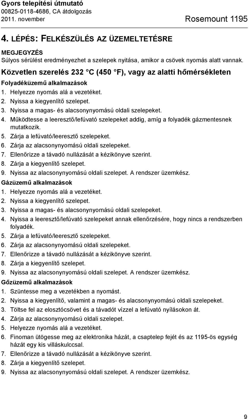 Nyissa a magas- és alacsonynyomású oldali szelepeket. 4. Működtesse a leeresztő/lefúvató szelepeket addig, amíg a folyadék gázmentesnek mutatkozik. 5. Zárja a lefúvató/leeresztő szelepeket. 6.