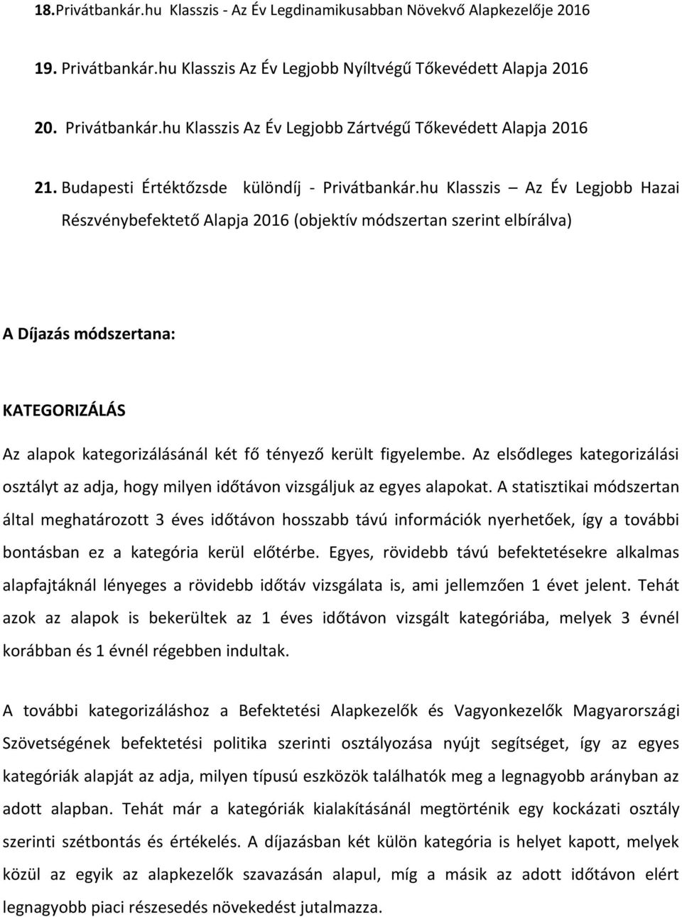 hu Klasszis Az Év Legjobb Hazai Részvénybefektető Alapja 2016 (objektív módszertan szerint elbírálva) A Díjazás módszertana: KATEGORIZÁLÁS Az alapok kategorizálásánál két fő tényező került figyelembe.