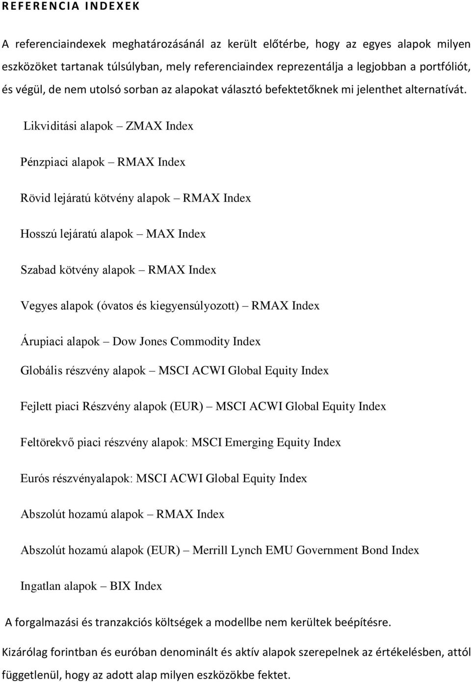 Likviditási alapok ZMAX Index Pénzpiaci alapok RMAX Index Rövid lejáratú kötvény alapok RMAX Index Hosszú lejáratú alapok MAX Index Szabad kötvény alapok RMAX Index Vegyes alapok (óvatos és