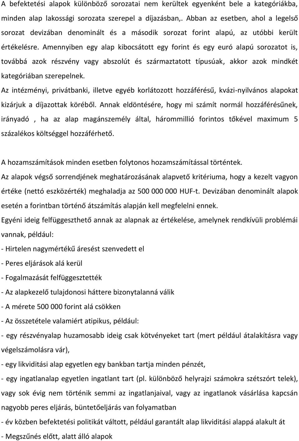 Amennyiben egy alap kibocsátott egy forint és egy euró alapú sorozatot is, továbbá azok részvény vagy abszolút és származtatott típusúak, akkor azok mindkét kategóriában szerepelnek.