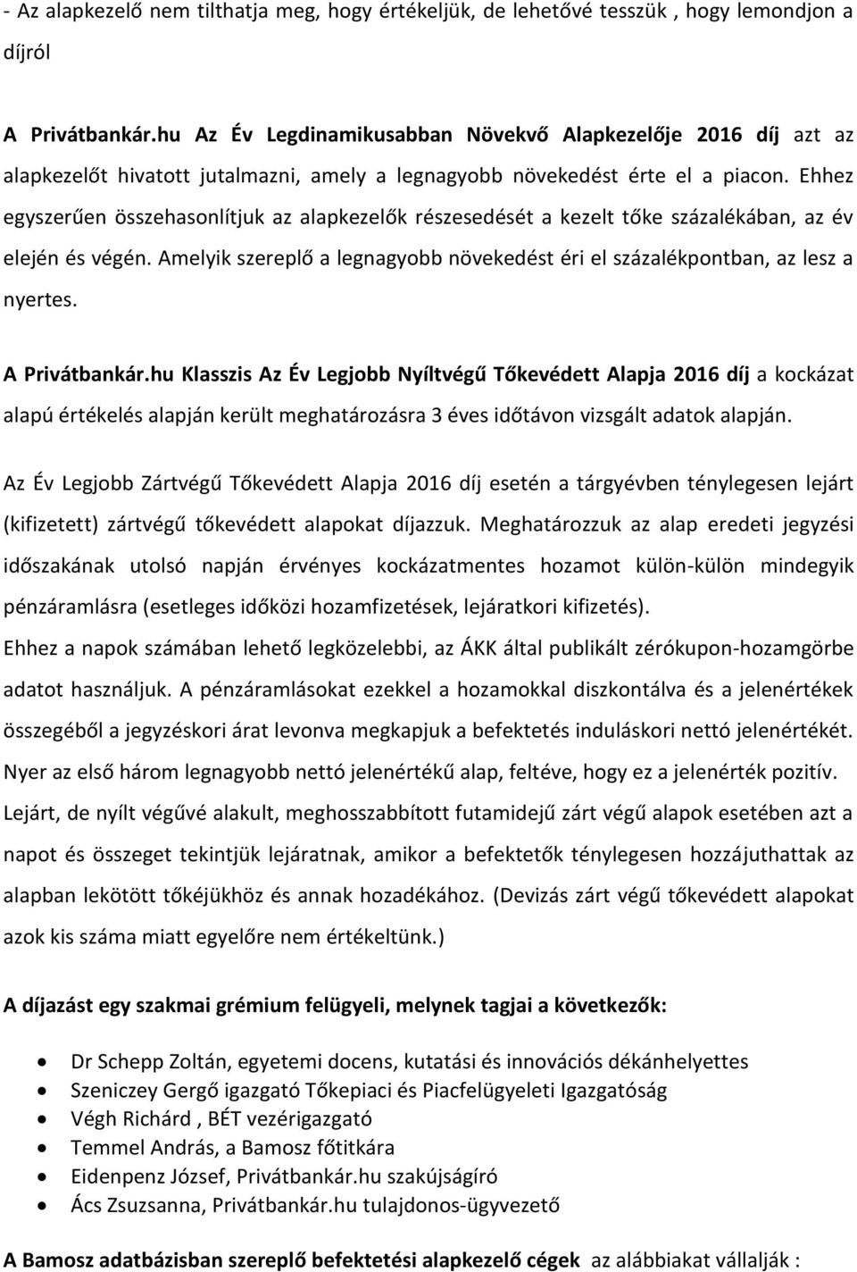 Ehhez egyszerűen összehasonlítjuk az alapkezelők részesedését a kezelt tőke százalékában, az év elején és végén. Amelyik szereplő a legnagyobb növekedést éri el százalékpontban, az lesz a nyertes.