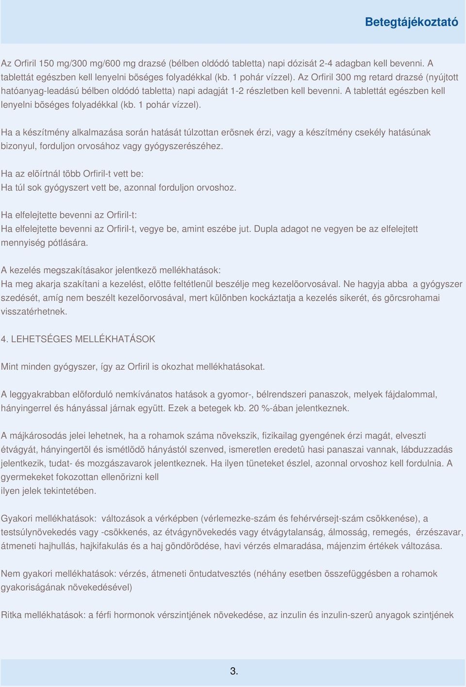 1 pohár vízzel). Ha a készítmény alkalmazása során hatását túlzottan erõsnek érzi, vagy a készítmény csekély hatásúnak bizonyul, forduljon orvosához vagy gyógyszerészéhez.