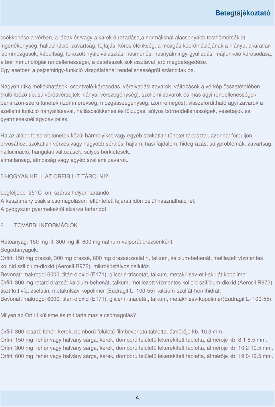 megbetegedése. Egy esetben a pajzsmirigy-funkció vizsgálatánál rendellenességrõl számoltak be.