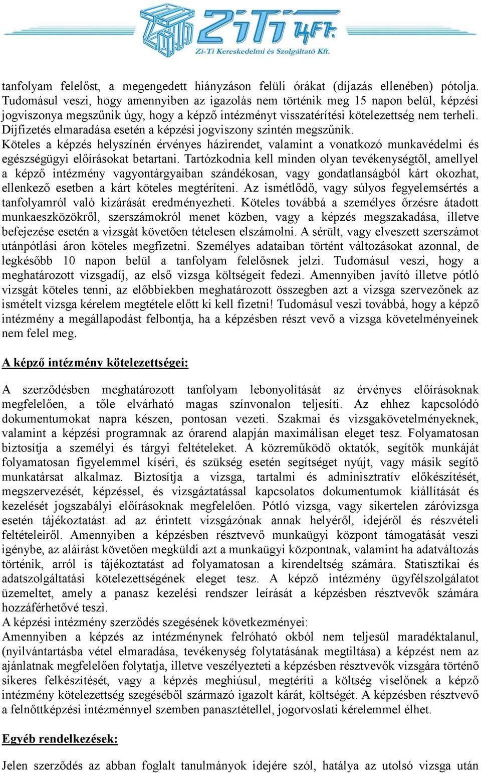 Díjfizetés elmaradása esetén a képzési jogviszony szintén megszűnik. Köteles a képzés helyszínén érvényes házirendet, valamint a vonatkozó munkavédelmi és egészségügyi előírásokat betartani.