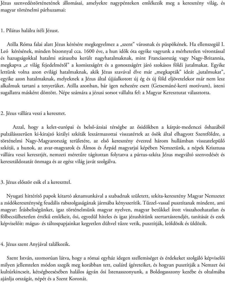 1600 éve, a hun idők óta egyike vagyunk a mérhetetlen vérontással és hazugságokkal hatalmi státuszba került nagyhatalmaknak, mint Franciaország vagy Nagy-Britannia, megkapva e világ fejedelmétől a