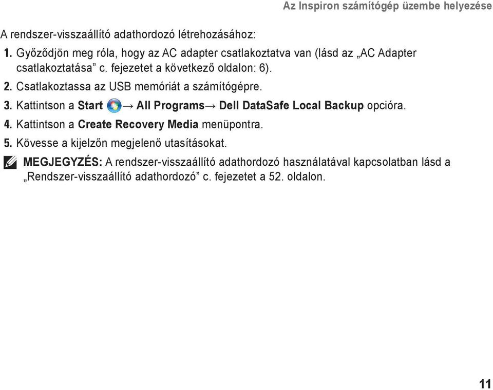 Csatlakoztassa az USB memóriát a számítógépre. 3. Kattintson a Start All Programs Dell DataSafe Local Backup opcióra. 4.