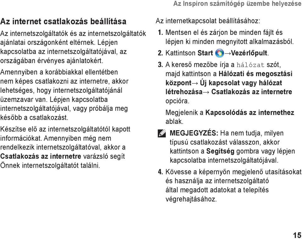 Amennyiben a korábbiakkal ellentétben nem képes csatlakozni az internetre, akkor lehetséges, hogy internetszolgáltatójánál üzemzavar van.