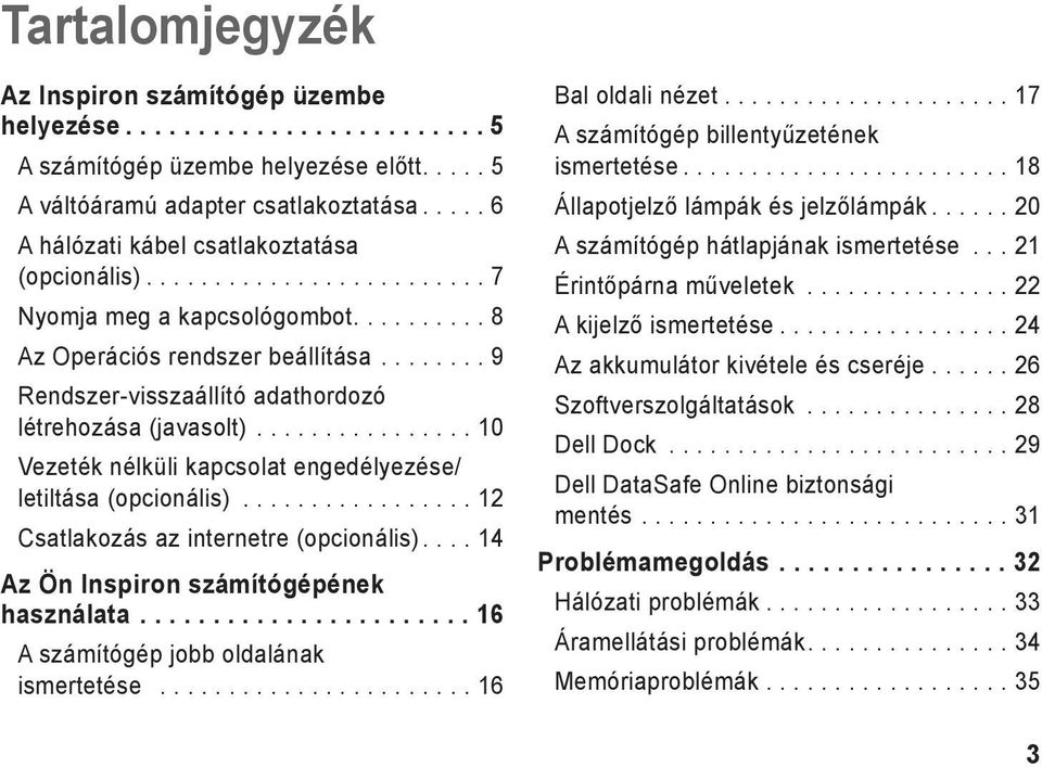 ....... 9 Rendszer-visszaállító adathordozó létrehozása (javasolt)................ 10 Vezeték nélküli kapcsolat engedélyezése/ letiltása (opcionális)................. 12 Csatlakozás az internetre (opcionális).