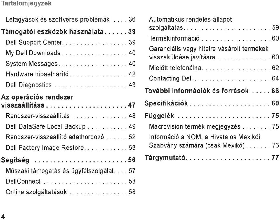 .............. 48 Dell DataSafe Local Backup........... 49 Rendszer-visszaállító adathordozó...... 52 Dell Factory Image Restore............ 53 Segítség........................ 56 Műszaki támogatás és ügyfélszolgálat.
