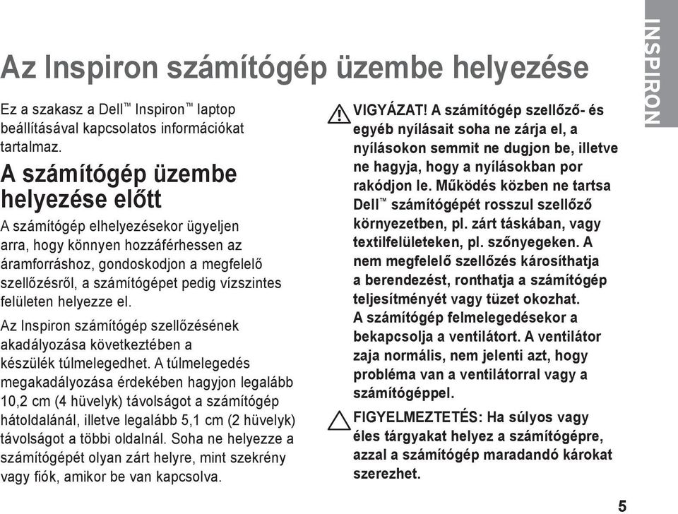 felületen helyezze el. Az Inspiron számítógép szellőzésének akadályozása következtében a készülék túlmelegedhet.