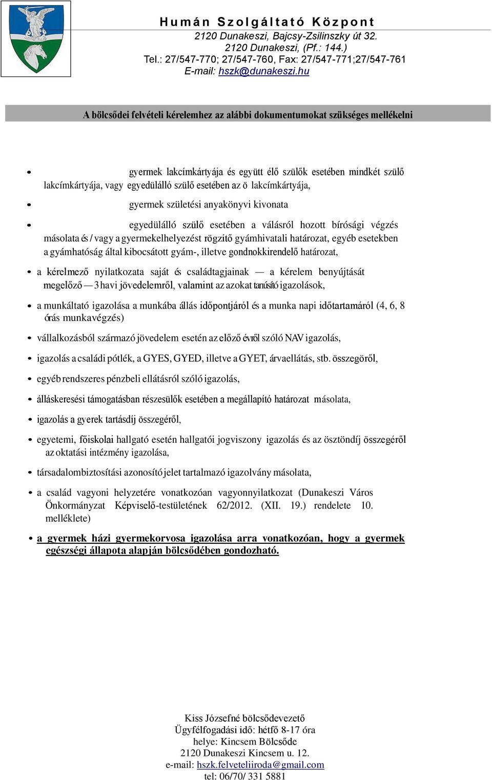 esetekben a gyámhatóság által kibocsátott gyám-, illetve gondnokkirendelő határozat, a kérelmező nyilatkozata saját és családtagjainak a kérelem benyújtását megelőző 3 havi jövedelemről, valamint az