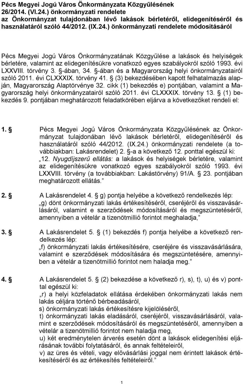 évi LXXVIII. törvény 3. -ában, 34. -ában és a Magyarország helyi önkormányzatairól szóló 2011. évi CLXXXIX. törvény 41. (3) bekezdésében kapott felhatalmazás alapján, Magyarország Alaptörvénye 32.