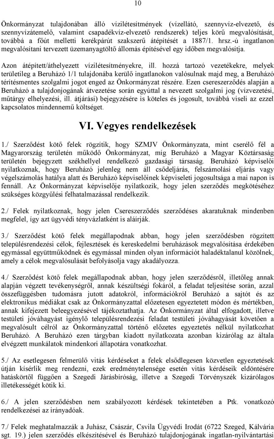 hozzá tartozó vezetékekre, melyek területileg a Beruházó 1/1 tulajdonába kerülő ingatlanokon valósulnak majd meg, a Beruházó térítésmentes szolgalmi jogot enged az Önkormányzat részére.