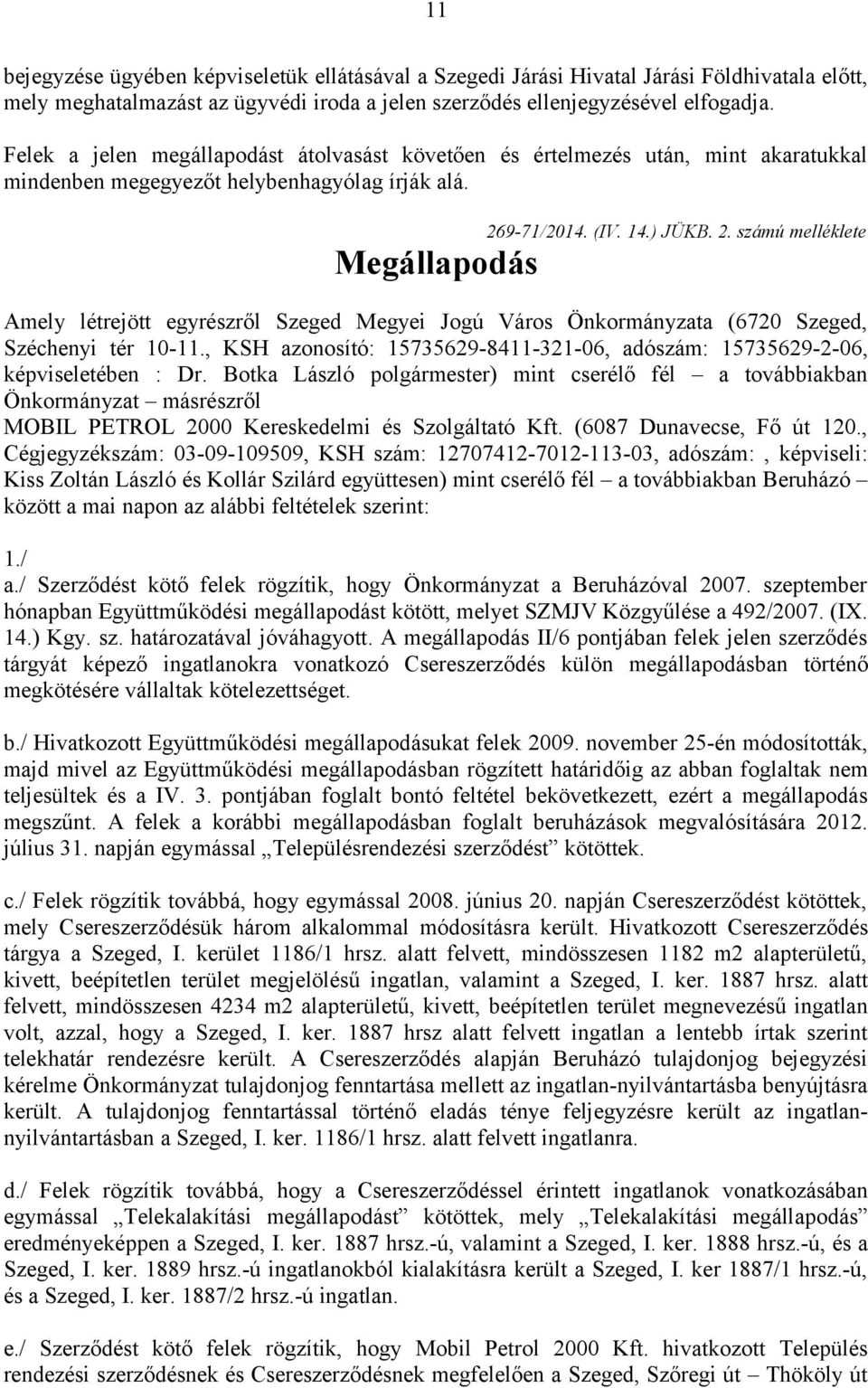 9-71/2014. (IV. 14.) JÜKB. 2. számú melléklete Megállapodás Amely létrejött egyrészről Szeged Megyei Jogú Város Önkormányzata (6720 Szeged, Széchenyi tér 10-11.