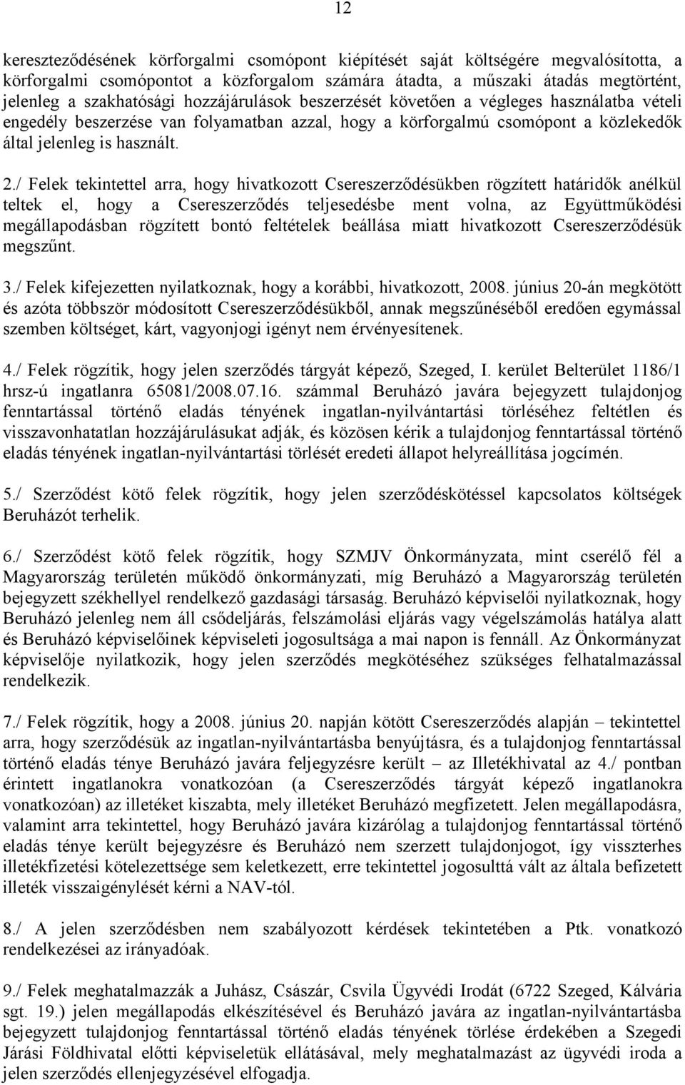 / Felek tekintettel arra, hogy hivatkozott Csereszerződésükben rögzített határidők anélkül teltek el, hogy a Csereszerződés teljesedésbe ment volna, az Együttműködési megállapodásban rögzített bontó