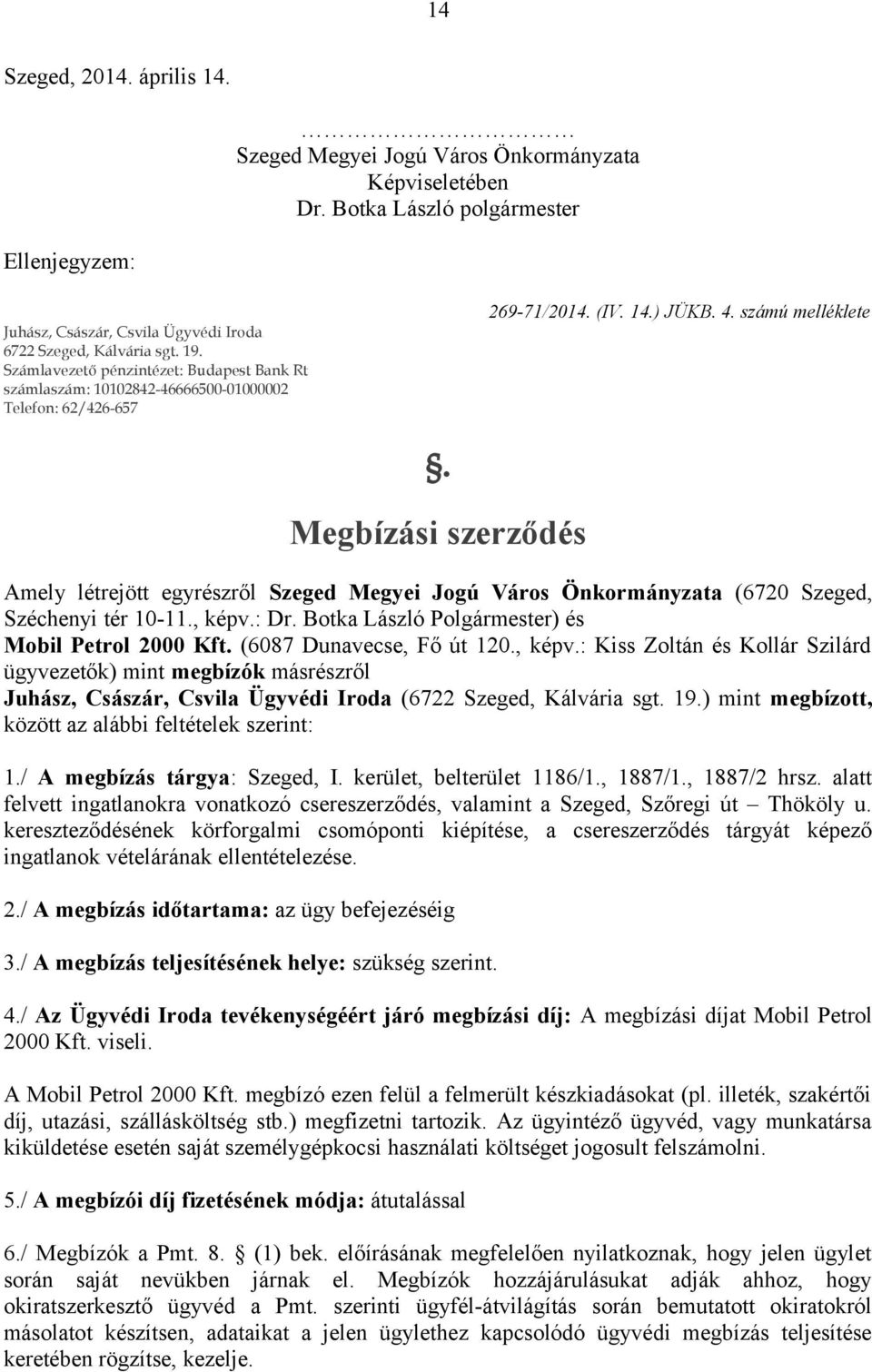 Megbízási szerződés Amely létrejött egyrészről Szeged Megyei Jogú Város Önkormányzata (6720 Szeged, Széchenyi tér 10-11., képv.: Dr. Botka László Polgármester) és Mobil Petrol 2000 Kft.