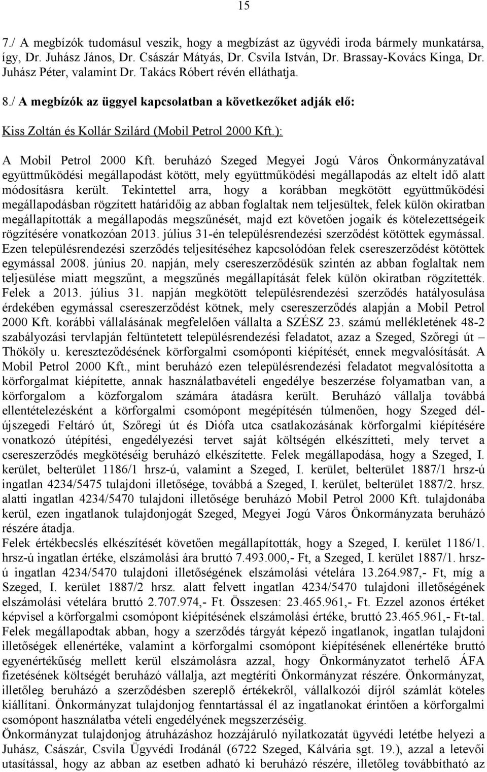 ): A Mobil Petrol 2000 Kft. beruházó Szeged Megyei Jogú Város Önkormányzatával együttműködési megállapodást kötött, mely együttműködési megállapodás az eltelt idő alatt módosításra került.