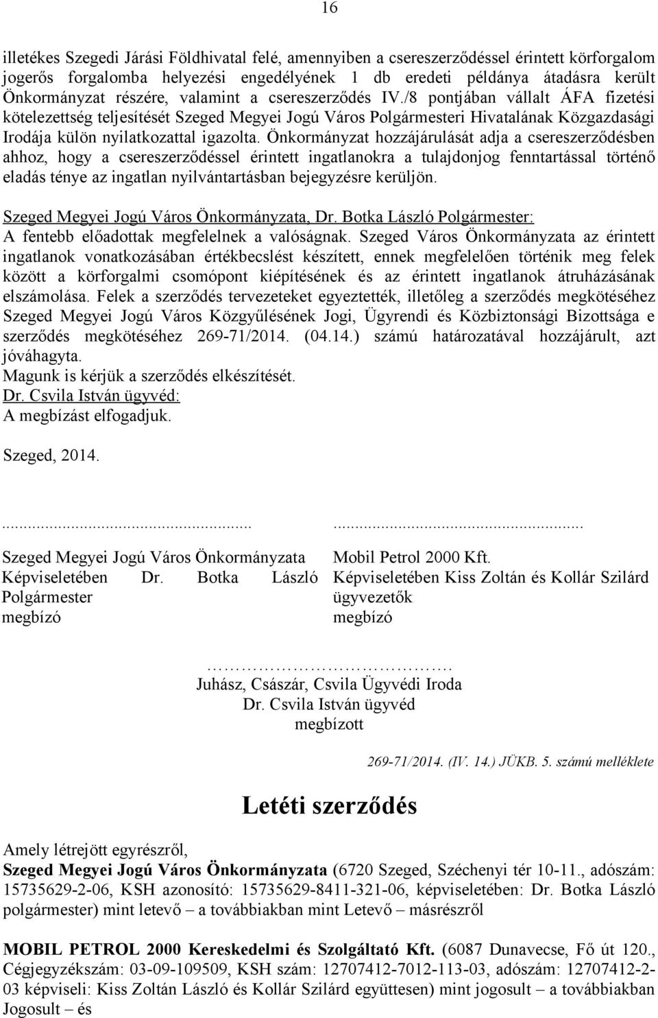 Önkormányzat hozzájárulását adja a csereszerződésben ahhoz, hogy a csereszerződéssel érintett ingatlanokra a tulajdonjog fenntartással történő eladás ténye az ingatlan nyilvántartásban bejegyzésre