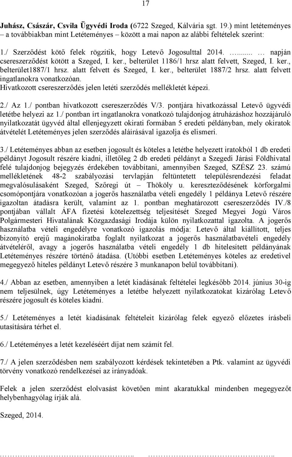 alatt felvett és Szeged, I. ker., belterület 1887/2 hrsz. alatt felvett ingatlanokra vonatkozóan. Hivatkozott csereszerződés jelen letéti szerződés mellékletét képezi. 2./ Az 1.