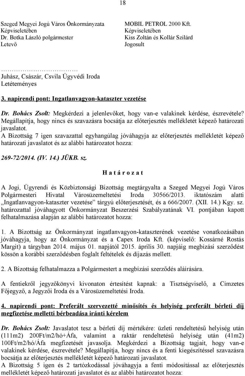 Bohács Zsolt: Megkérdezi a jelenlevőket, hogy van-e valakinek kérdése, észrevétele? Megállapítja, hogy nincs és szavazásra bocsátja az előterjesztés mellékletét képező határozati javaslatot.