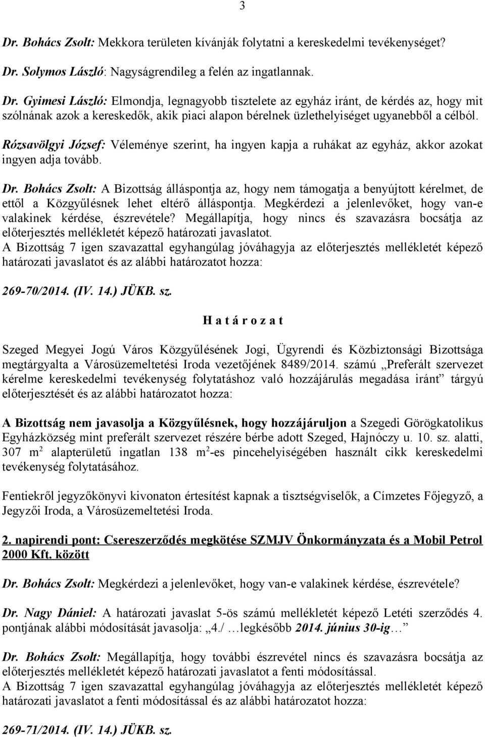 Bohács Zsolt: A Bizottság álláspontja az, hogy nem támogatja a benyújtott kérelmet, de ettől a Közgyűlésnek lehet eltérő álláspontja.