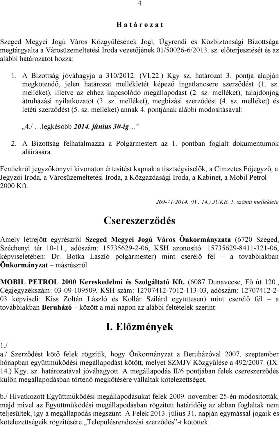 pontja alapján megkötendő, jelen határozat mellékletét képező ingatlancsere szerződést (1. sz. melléket), illetve az ehhez kapcsolódó megállapodást (2. sz. melléket), tulajdonjog átruházási nyilatkozatot (3.