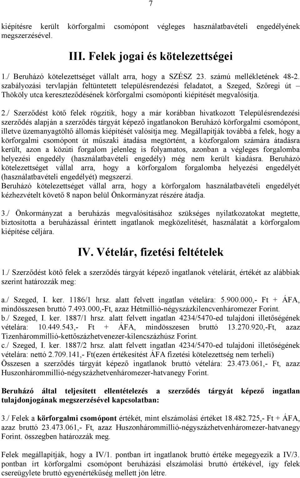 / Szerződést kötő felek rögzítik, hogy a már korábban hivatkozott Településrendezési szerződés alapján a szerződés tárgyát képező ingatlanokon Beruházó körforgalmi csomópont, illetve üzemanyagtöltő
