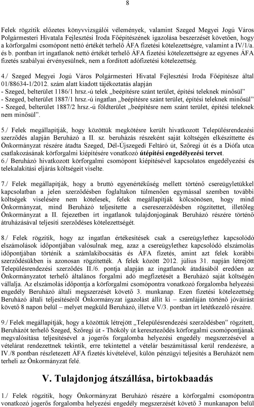 pontban írt ingatlanok nettó értékét terhelő ÁFA fizetési kötelezettségre az egyenes ÁFA fizetés szabályai érvényesülnek, nem a fordított adófizetési kötelezettség. 4.