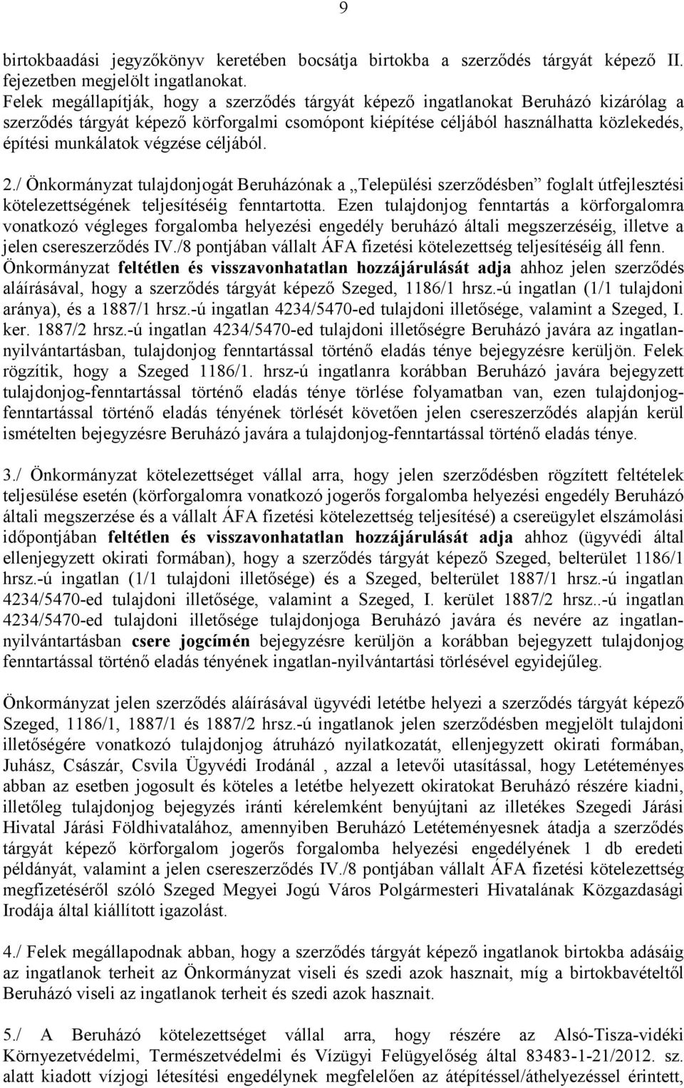 végzése céljából. 2./ Önkormányzat tulajdonjogát Beruházónak a Települési szerződésben foglalt útfejlesztési kötelezettségének teljesítéséig fenntartotta.