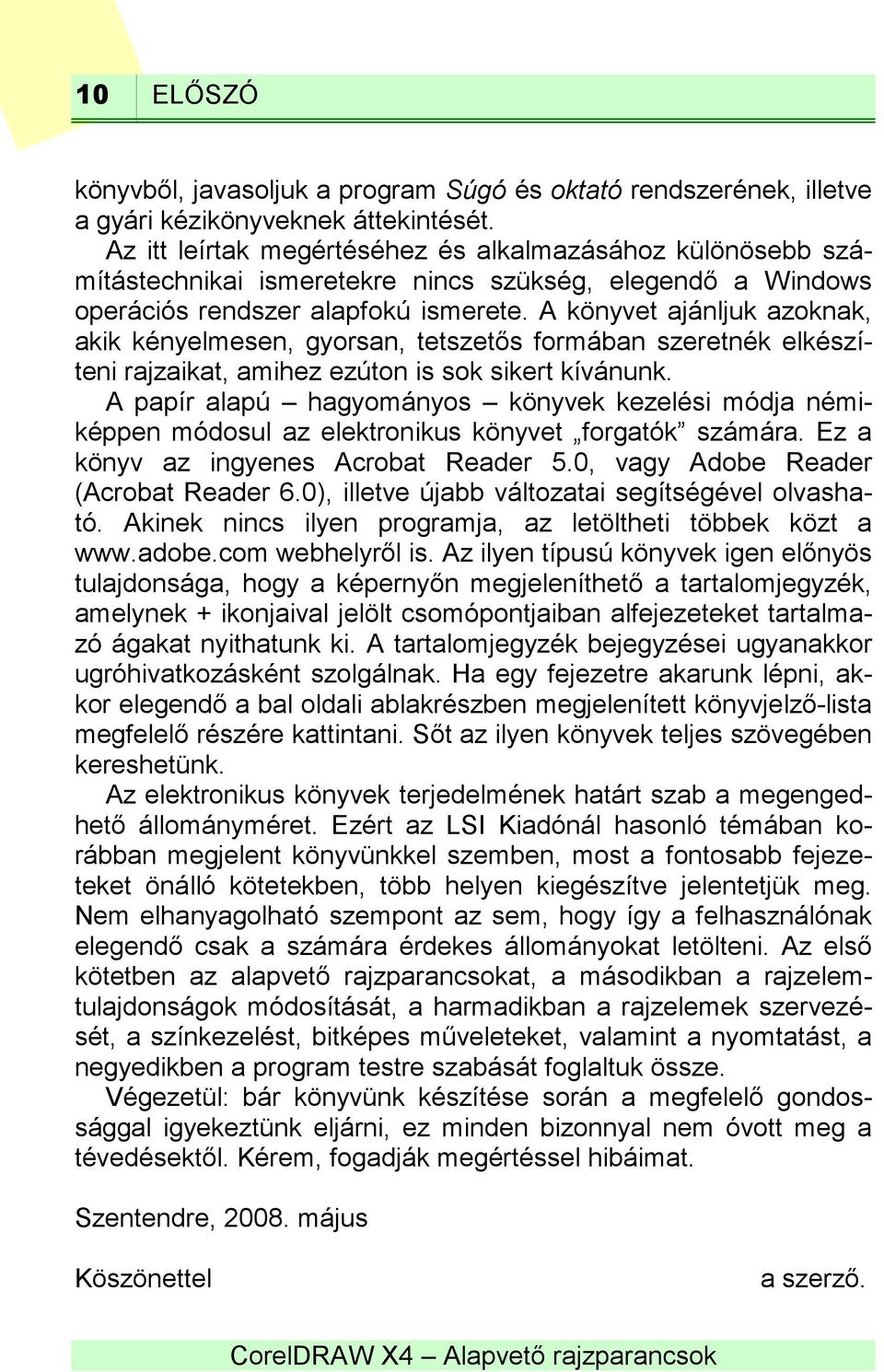 A könyvet ajánljuk azoknak, akik kényelmesen, gyorsan, tetszetős formában szeretnék elkészíteni rajzaikat, amihez ezúton is sok sikert kívánunk.