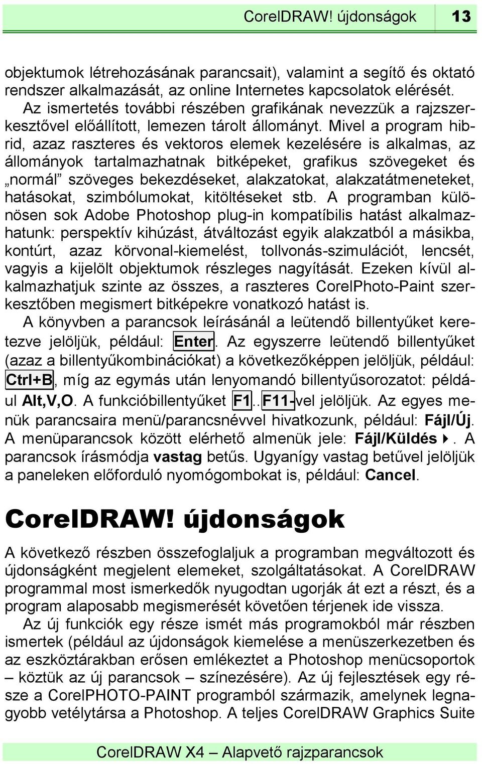 Mivel a program hibrid, azaz raszteres és vektoros elemek kezelésére is alkalmas, az állományok tartalmazhatnak bitképeket, grafikus szövegeket és normál szöveges bekezdéseket, alakzatokat,
