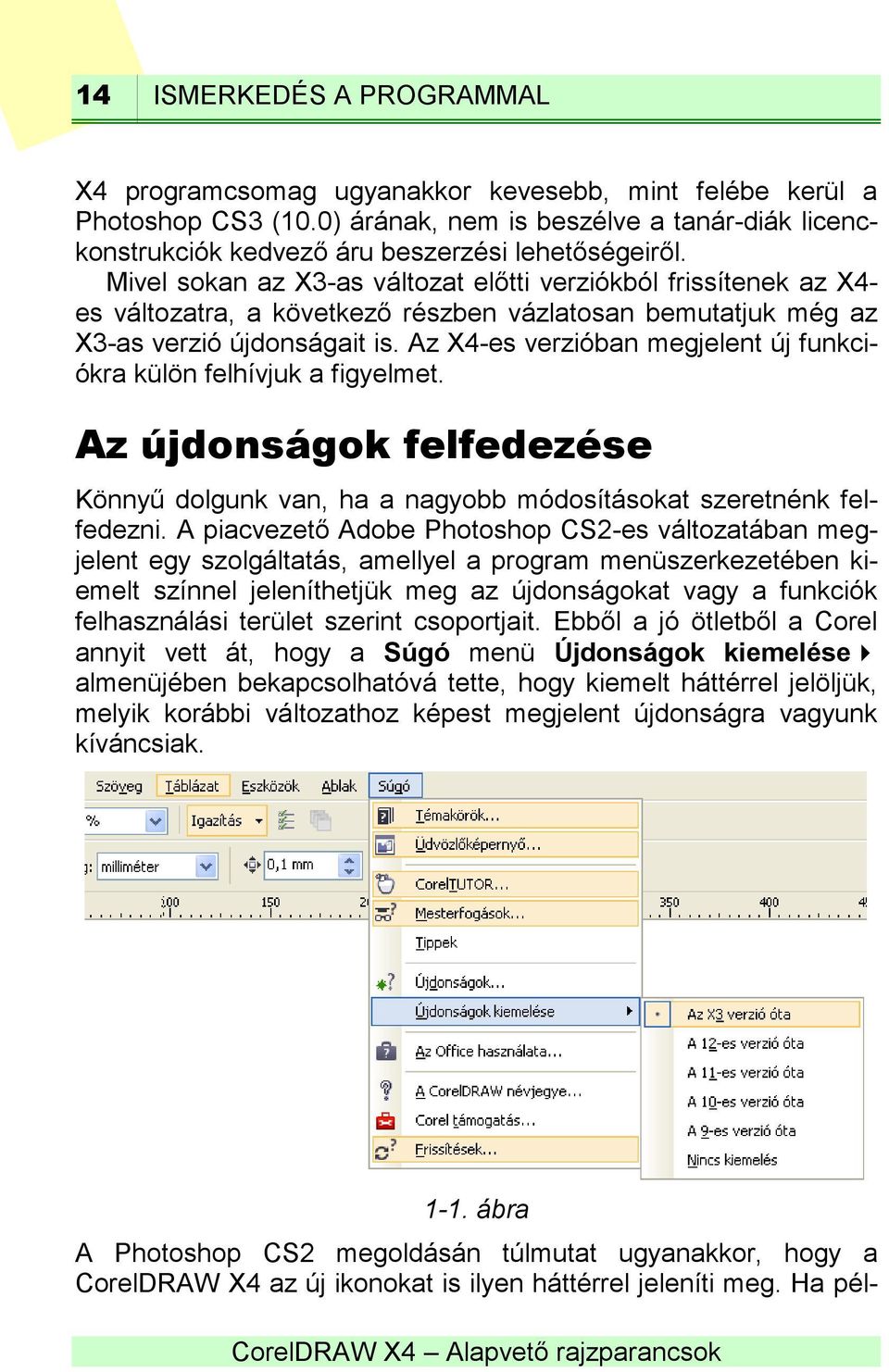 Az X4-es verzióban megjelent új funkciókra külön felhívjuk a figyelmet. Az újdonságok felfedezése Könnyű dolgunk van, ha a nagyobb módosításokat szeretnénk felfedezni.