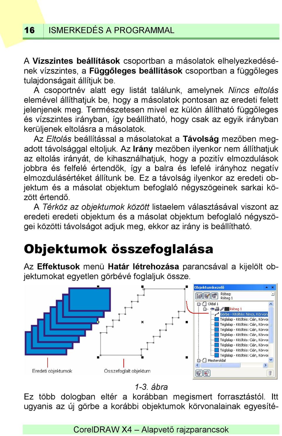 Természetesen mivel ez külön állítható függőleges és vízszintes irányban, így beállítható, hogy csak az egyik irányban kerüljenek eltolásra a másolatok.