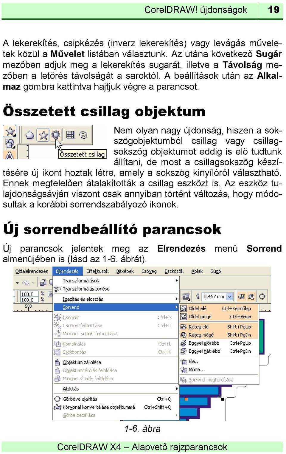 Összetett csillag objektum Nem olyan nagy újdonság, hiszen a sokszögobjektumból csillag vagy csillagsokszög objektumot eddig is elő tudtunk állítani, de most a csillagsokszög készítésére új ikont