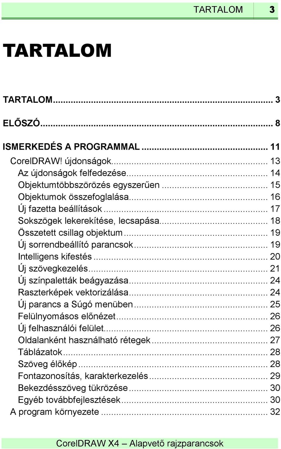 .. 19 Intelligens kifestés... 20 Új szövegkezelés... 21 Új színpaletták beágyazása... 24 Raszterképek vektorizálása... 24 Új parancs a Súgó menüben... 25 Felülnyomásos előnézet.