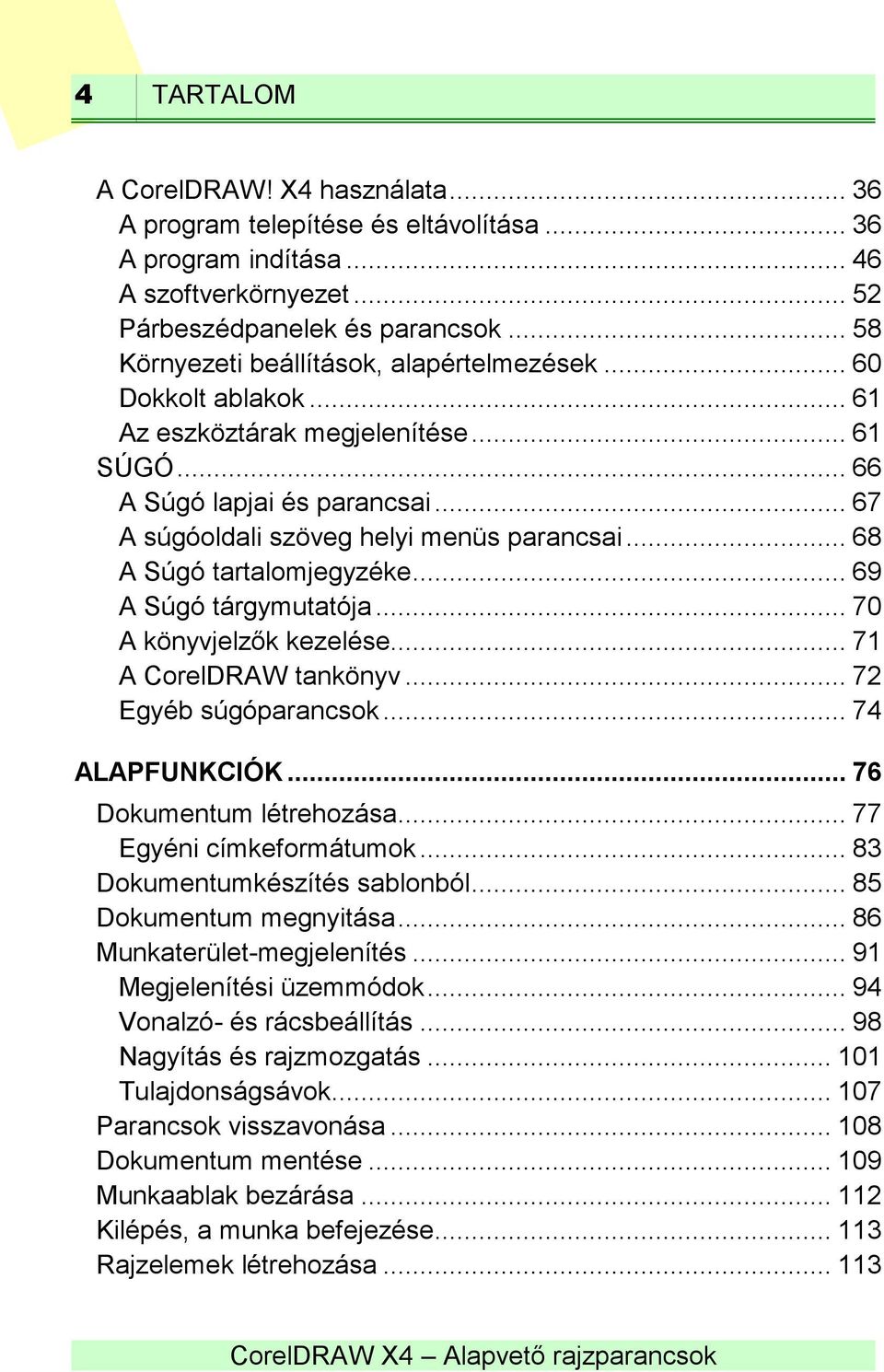 .. 68 A Súgó tartalomjegyzéke... 69 A Súgó tárgymutatója... 70 A könyvjelzők kezelése... 71 A CorelDRAW tankönyv... 72 Egyéb súgóparancsok... 74 ALAPFUNKCIÓK... 76 Dokumentum létrehozása.