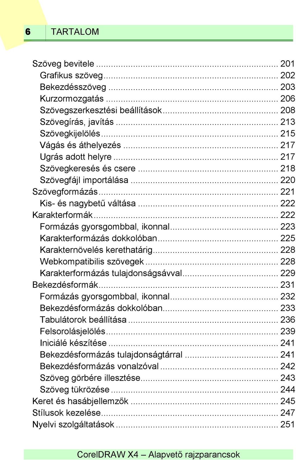 .. 222 Formázás gyorsgombbal, ikonnal... 223 Karakterformázás dokkolóban... 225 Karakternövelés kerethatárig... 228 Webkompatibilis szövegek... 228 Karakterformázás tulajdonságsávval.