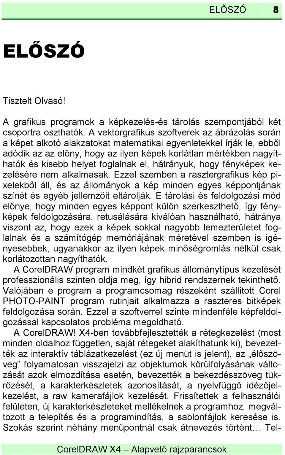 helyet foglalnak el, hátrányuk, hogy fényképek kezelésére nem alkalmasak.