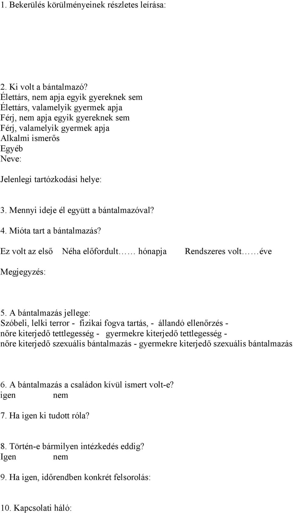 Mennyi ideje él együtt a bántalmazóval? 4. Mióta tart a bántalmazás? Ez volt az első Néha előfordult hónapja Rendszeres volt éve Megjegyzés: 5.