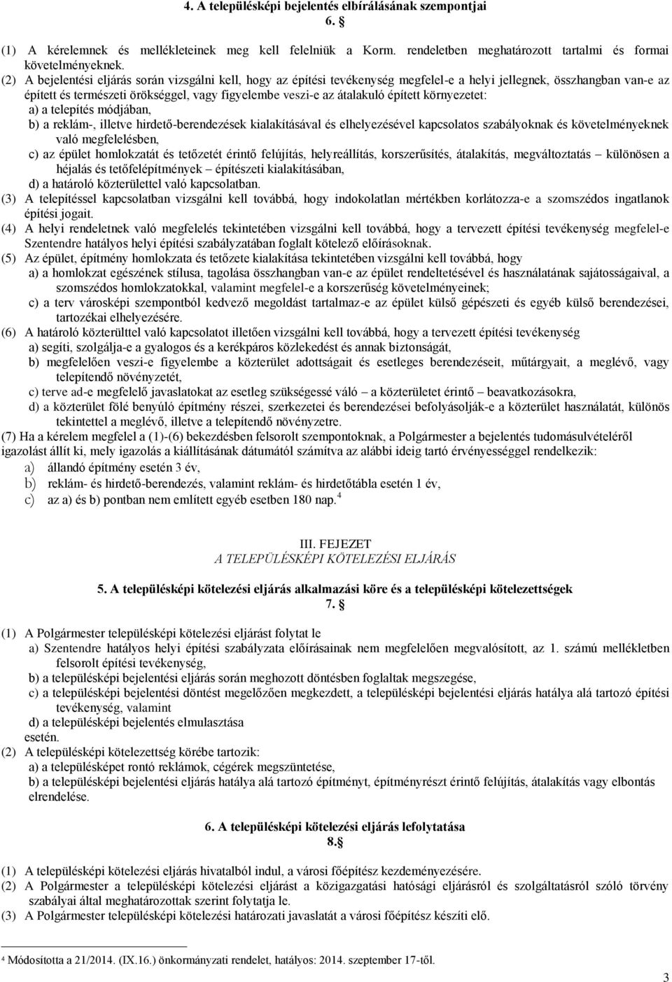 épített környezetet: a) a telepítés módjában, b) a reklám-, illetve hirdető-berendezések kialakításával és elhelyezésével kapcsolatos szabályoknak és követelményeknek való megfelelésben, c) az épület