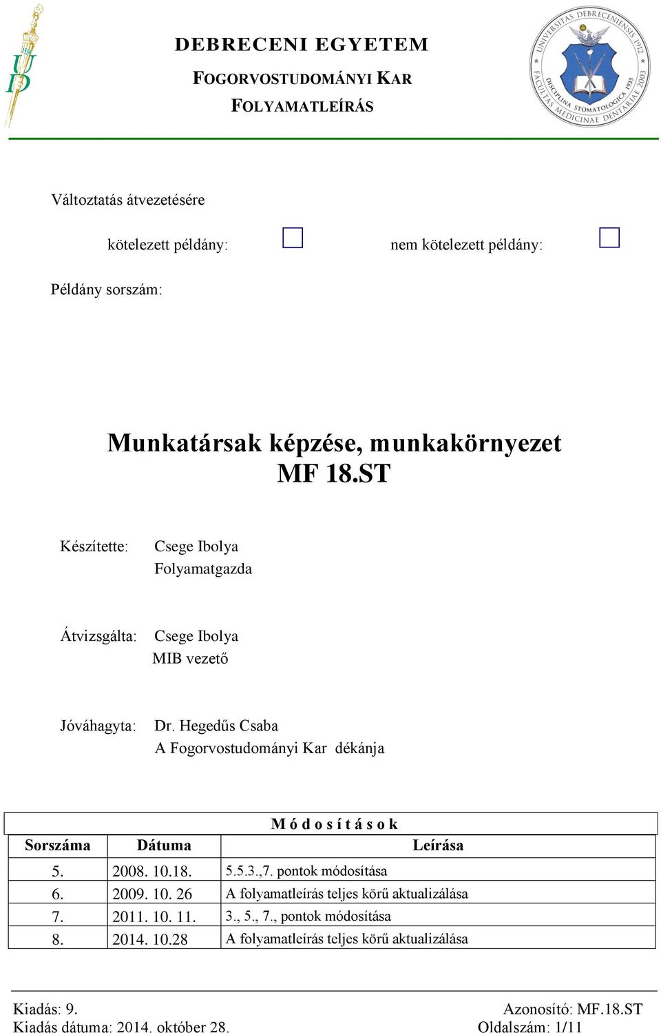 Hegedűs Csaba A Fogorvostudományi Kar dékánja M ó d o s í t á s o k Sorszáma Dátuma Leírása 5. 2008. 10.18. 5.5.3.,7. pontok módosítása 6.