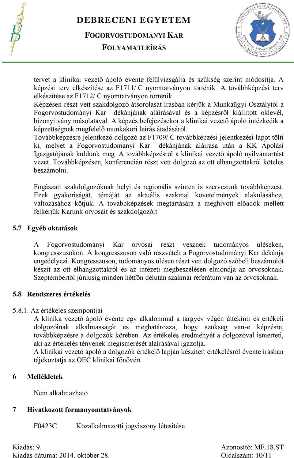 Képzésen részt vett szakdolgozó átsorolását írásban kérjük a Munkaügyi Osztálytól a Fogorvostudományi Kar dékánjának aláírásával és a képzésről kiállított oklevél, bizonyítvány másolatával.