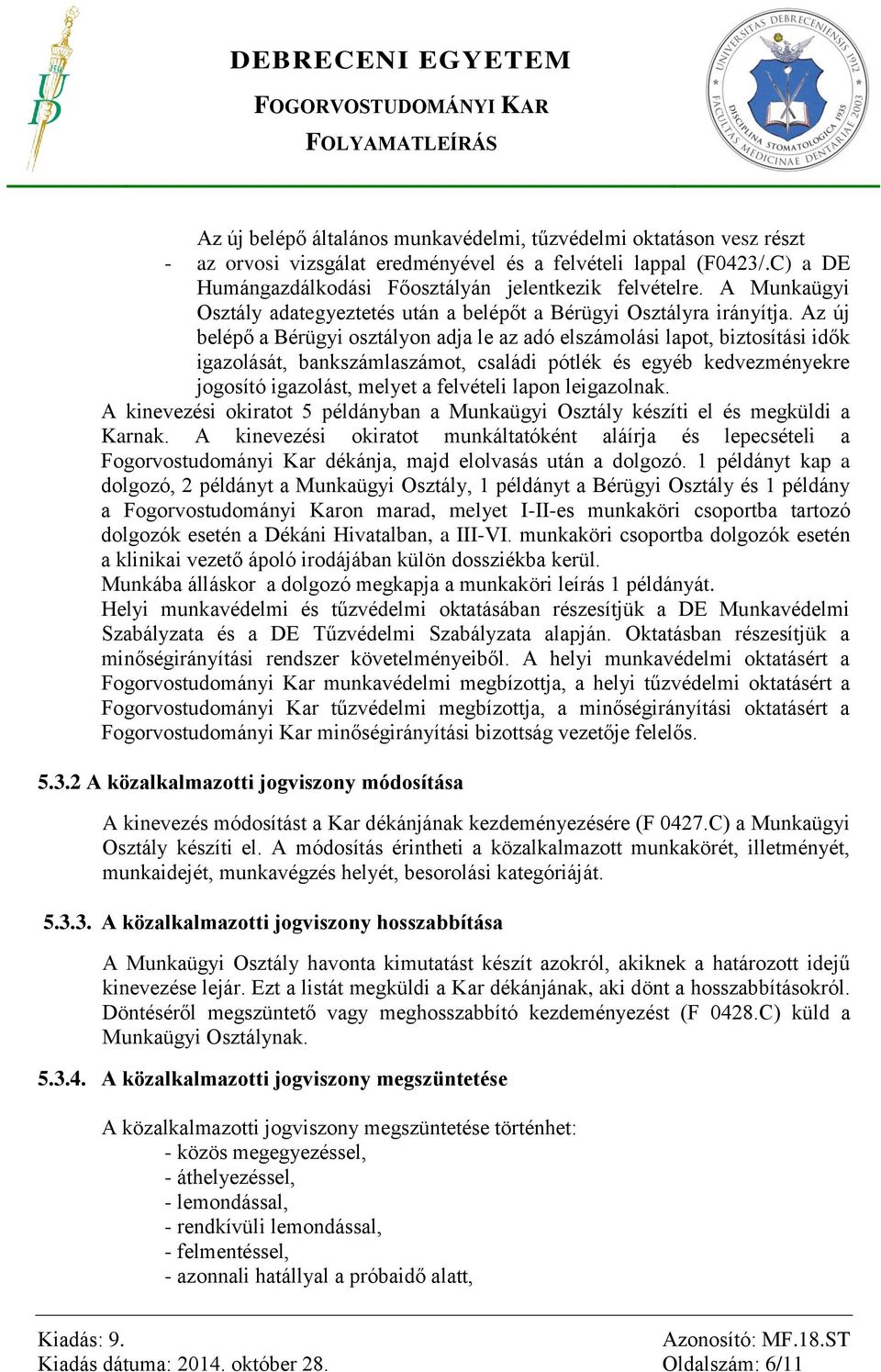 Az új belépő a Bérügyi osztályon adja le az adó elszámolási lapot, biztosítási idők igazolását, bankszámlaszámot, családi pótlék és egyéb kedvezményekre jogosító igazolást, melyet a felvételi lapon