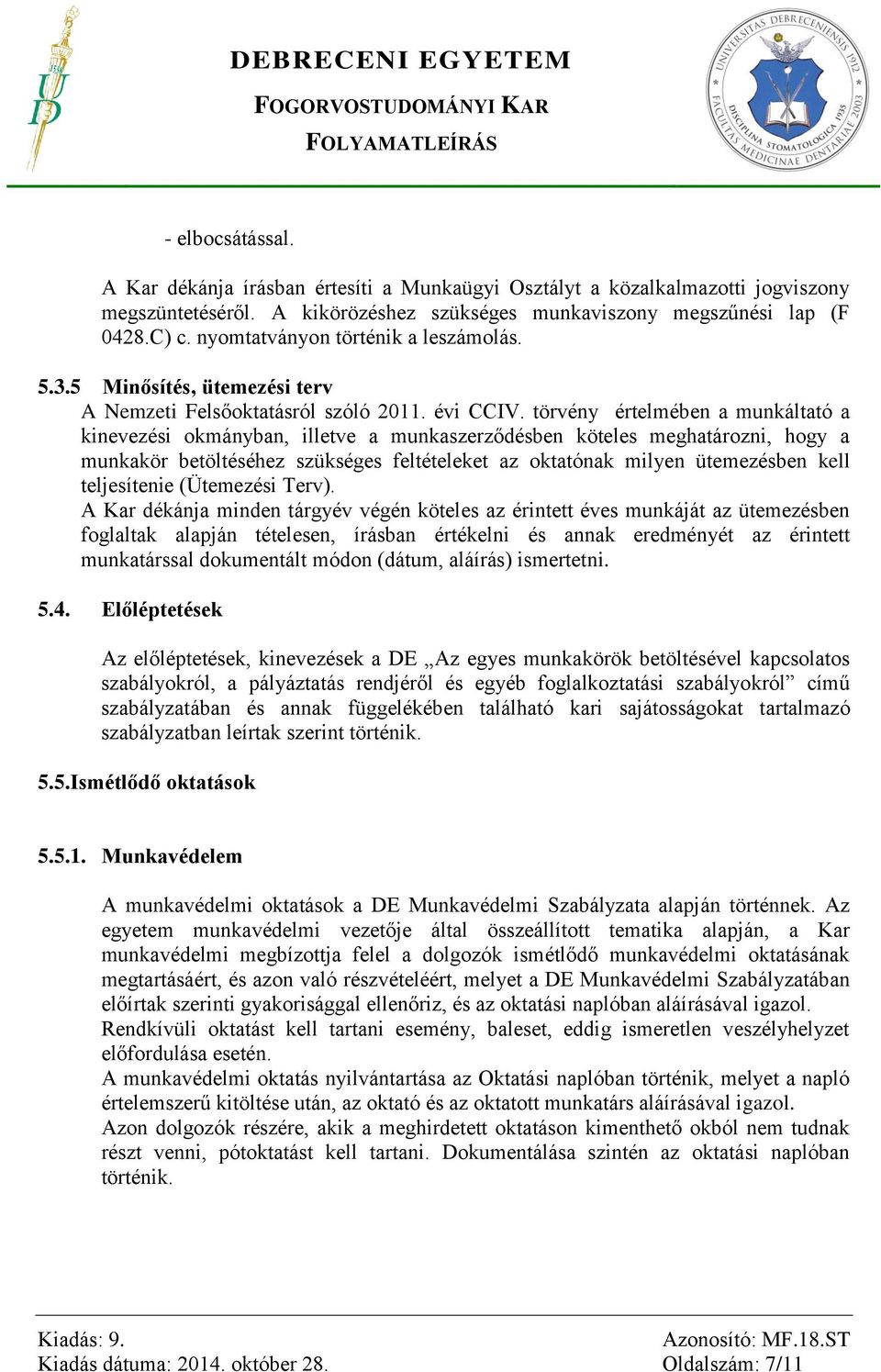 törvény értelmében a munkáltató a kinevezési okmányban, illetve a munkaszerződésben köteles meghatározni, hogy a munkakör betöltéséhez szükséges feltételeket az oktatónak milyen ütemezésben kell