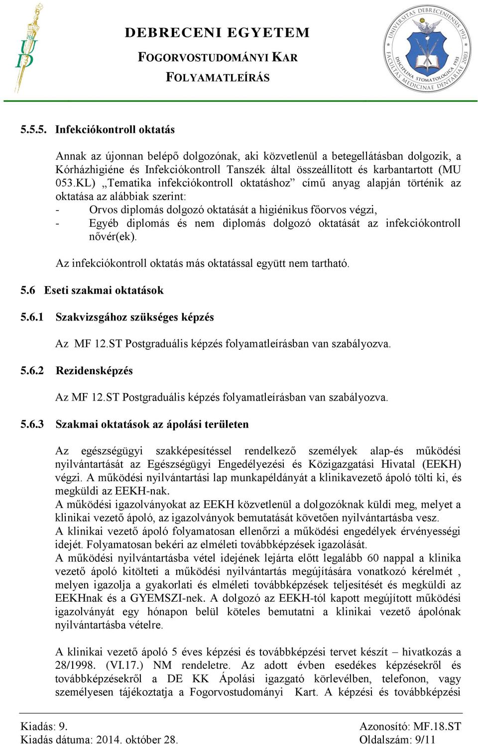 dolgozó oktatását az infekciókontroll nővér(ek). Az infekciókontroll oktatás más oktatással együtt nem tartható. 5.6 Eseti szakmai oktatások 5.6.1 Szakvizsgához szükséges képzés Az MF 12.